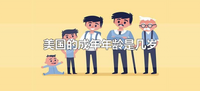​美国的成年年龄是几岁（美国的成年年龄是多少岁）