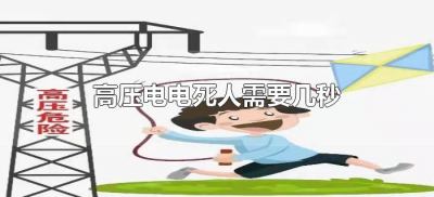 ​高压电电死人需要几秒（高压电电死人需要多久）
