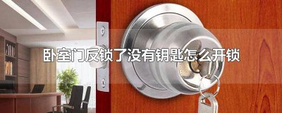 ​卧室木门反锁了没有钥匙外面怎么开 卧室门被反锁了怎么打开没有钥匙锁