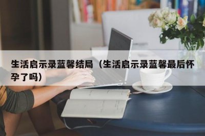​生活启示录蓝馨结局（生活启示录蓝馨最后怀孕了吗）