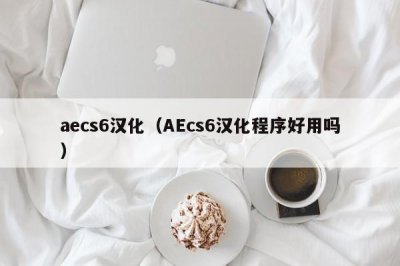 ​aecs6汉化（AEcs6汉化程序好用吗）