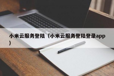 ​小米云服务登陆（小米云服务登陆登录app）