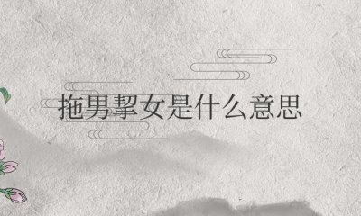 ​成语拖男挈女是什么意思解释一下