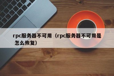 ​rpc服务器不可用（rpc服务器不可用是 怎么恢复）