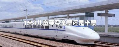 ​小孩1米4要买全票吗 儿童一米几买全票