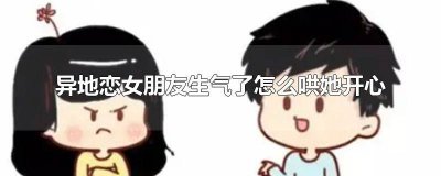 ​异地恋女朋友生气了怎么哄她开心 异地恋女朋友生气了怎么哄她开心的句子