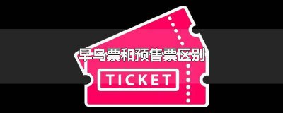​预售早鸟票和正常票价有什么区别 预售票和早鸟票区别