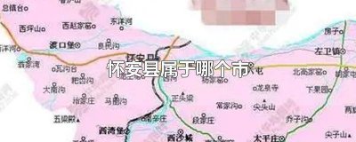 ​江苏怀安县属于哪个市 怀安县属于哪个省市