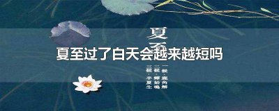 ​夏至来了,白天时间是变短还是变长? 夏至白天开始变短