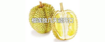 ​榴莲放几天能开口 榴莲放几天能开口吃