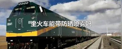 ​防晒喷雾能带上火车安检吗? 火车站安检可以带防晒喷雾吗