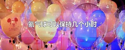 ​氦气球可以保持多久 氦气球能保持多久