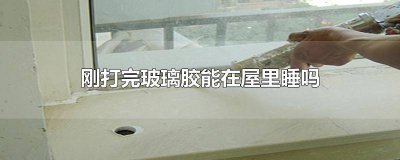 ​打了玻璃胶当天入住 刚打完玻璃胶的房间可以住吗