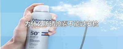 ​防晒喷雾能过安检么 防晒喷雾能不能过安检