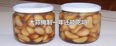 ​腌大蒜两年可以吃吗 腌蒜一年以上还能吃吗