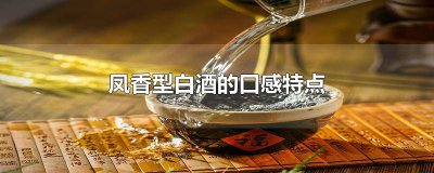 ​凤香白酒的类型有哪些种类 凤香型白酒属于什么香型