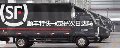 ​顺丰特快省内是次日达吗 省内顺丰特快是次日达吗