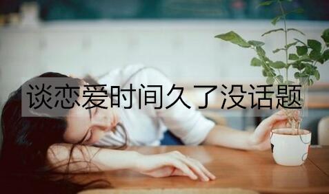 谈恋爱时间久了没话题聊天怎么办3