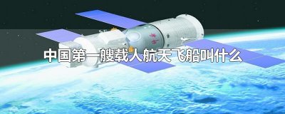 ​中国第一艘载人航天飞船叫什么
