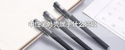 ​中性笔外壳属于什么垃圾