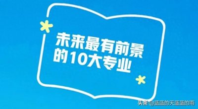​未来最有前景的10大专业及院校推荐！速收藏